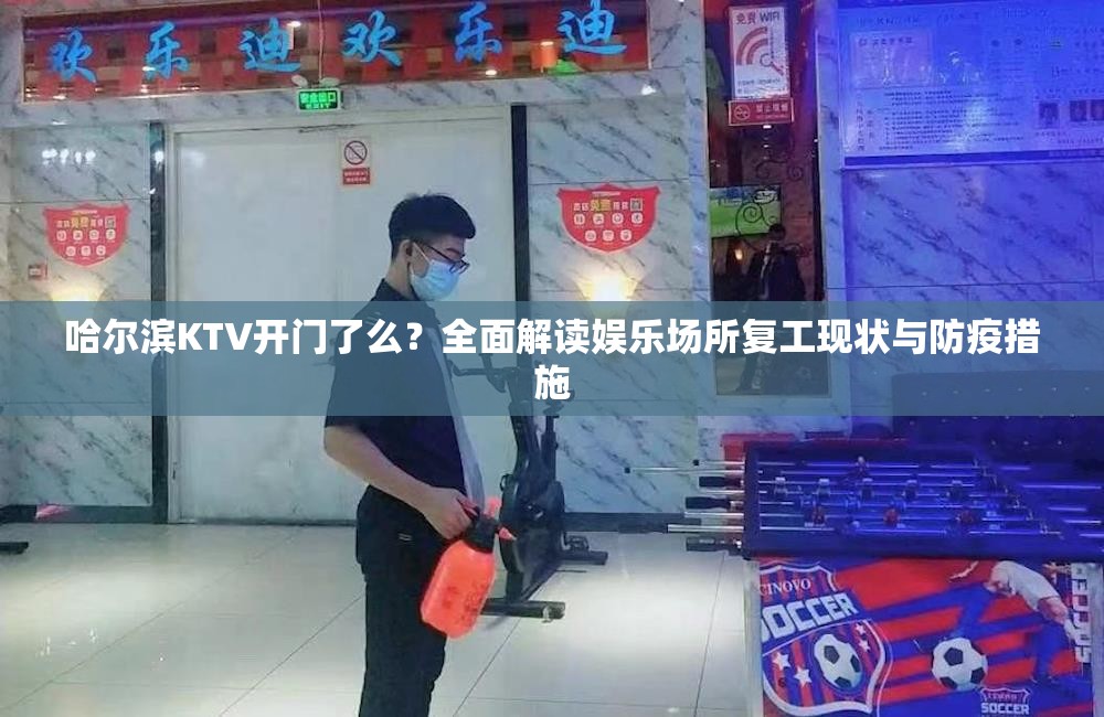 哈尔滨KTV开门了么？全面解读娱乐场所复工现状与防疫措施