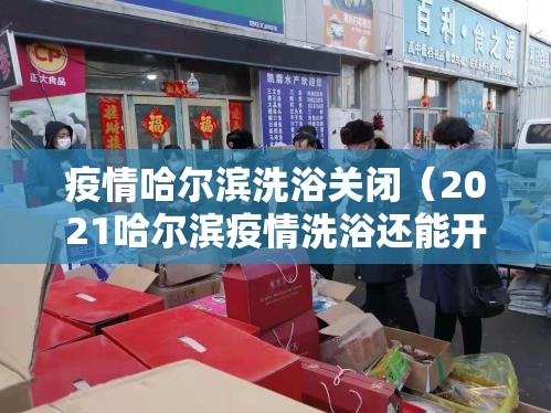 疫情哈尔滨洗浴关闭（2021哈尔滨疫情洗浴还能开吗）