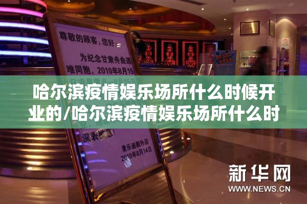 哈尔滨疫情娱乐场所什么时候开业的/哈尔滨疫情娱乐场所什么时候开业