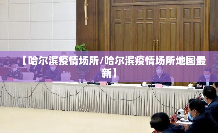 【哈尔滨疫情场所/哈尔滨疫情场所地图最新】