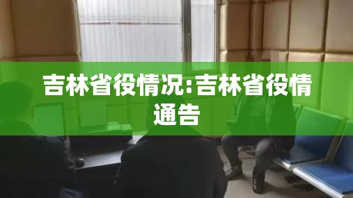 吉林省役情况:吉林省役情通告