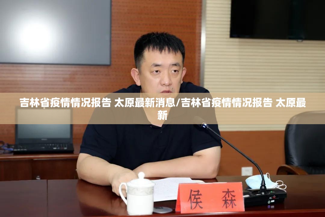 吉林省疫情情况报告 太原最新消息/吉林省疫情情况报告 太原最新