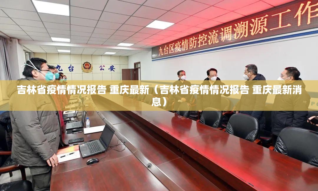 吉林省疫情情况报告 重庆最新（吉林省疫情情况报告 重庆最新消息）