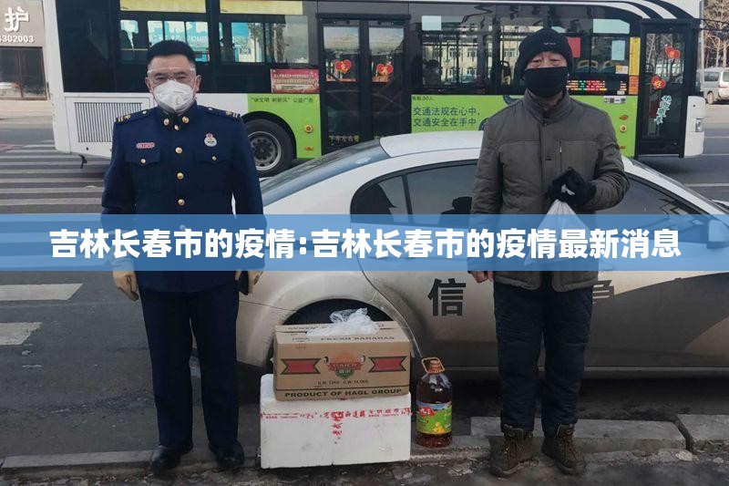 吉林长春市的疫情:吉林长春市的疫情最新消息