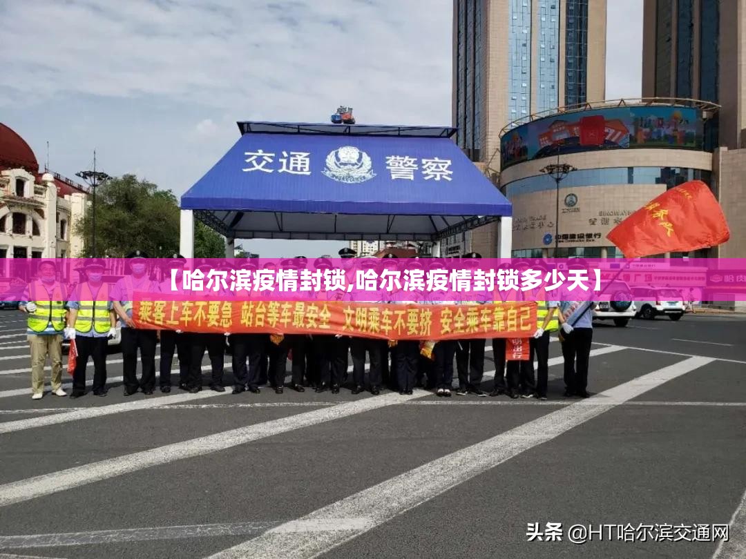【哈尔滨疫情封锁,哈尔滨疫情封锁多少天】