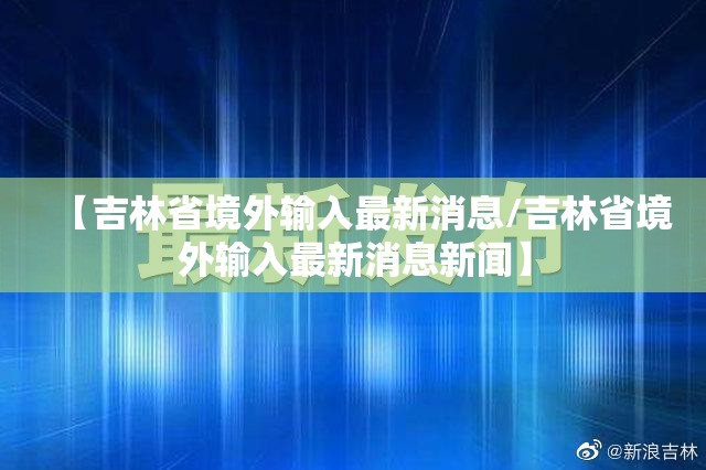 【吉林省境外输入最新消息/吉林省境外输入最新消息新闻】