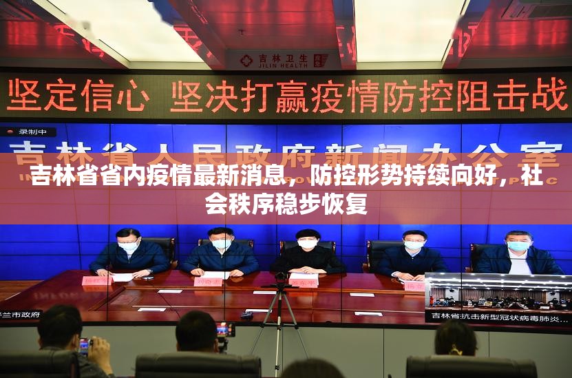 吉林省省内疫情最新消息，防控形势持续向好，社会秩序稳步恢复