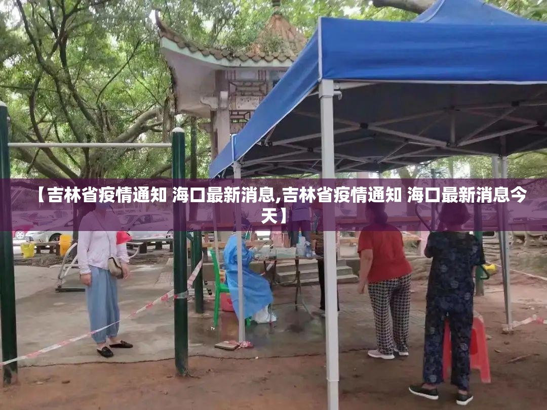 【吉林省疫情通知 海口最新消息,吉林省疫情通知 海口最新消息今天】