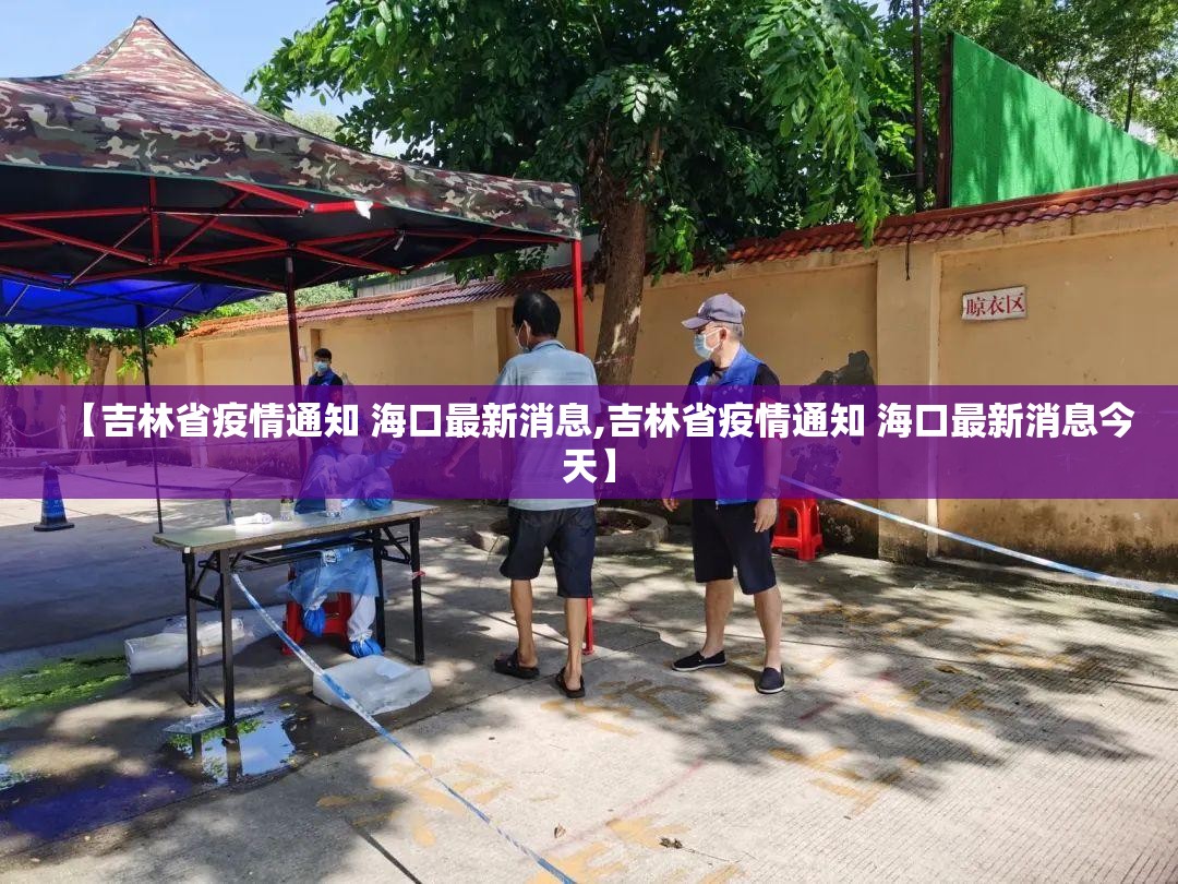 【吉林省疫情通知 海口最新消息,吉林省疫情通知 海口最新消息今天】