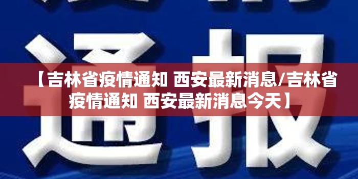 【吉林省疫情通知 西安最新消息/吉林省疫情通知 西安最新消息今天】