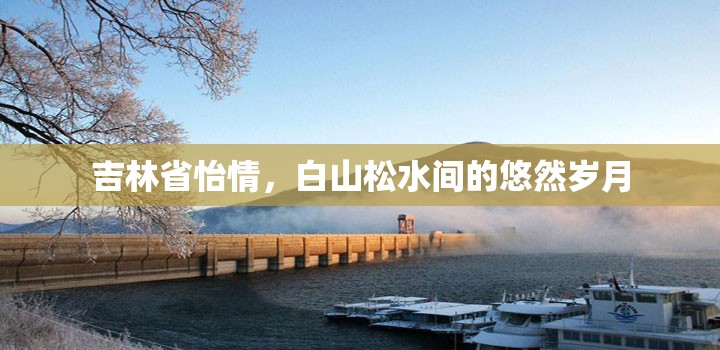 吉林省怡情，白山松水间的悠然岁月