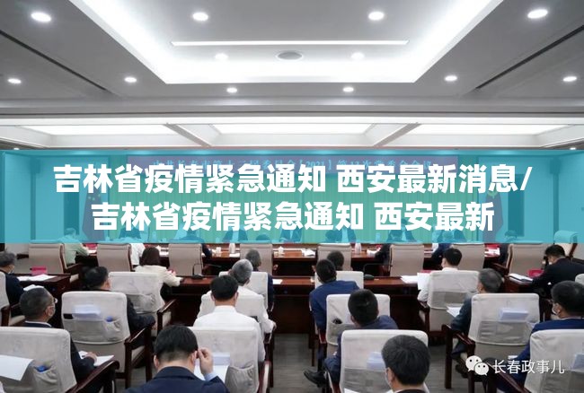 吉林省疫情紧急通知 西安最新消息/吉林省疫情紧急通知 西安最新