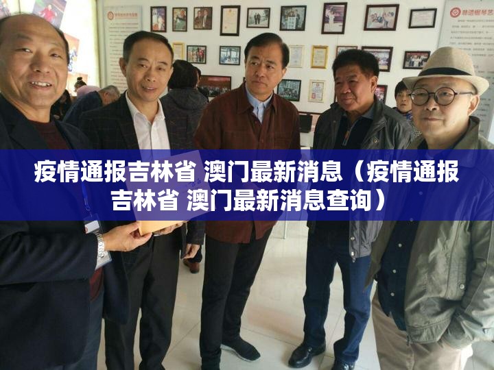 疫情通报吉林省 澳门最新消息（疫情通报吉林省 澳门最新消息查询）