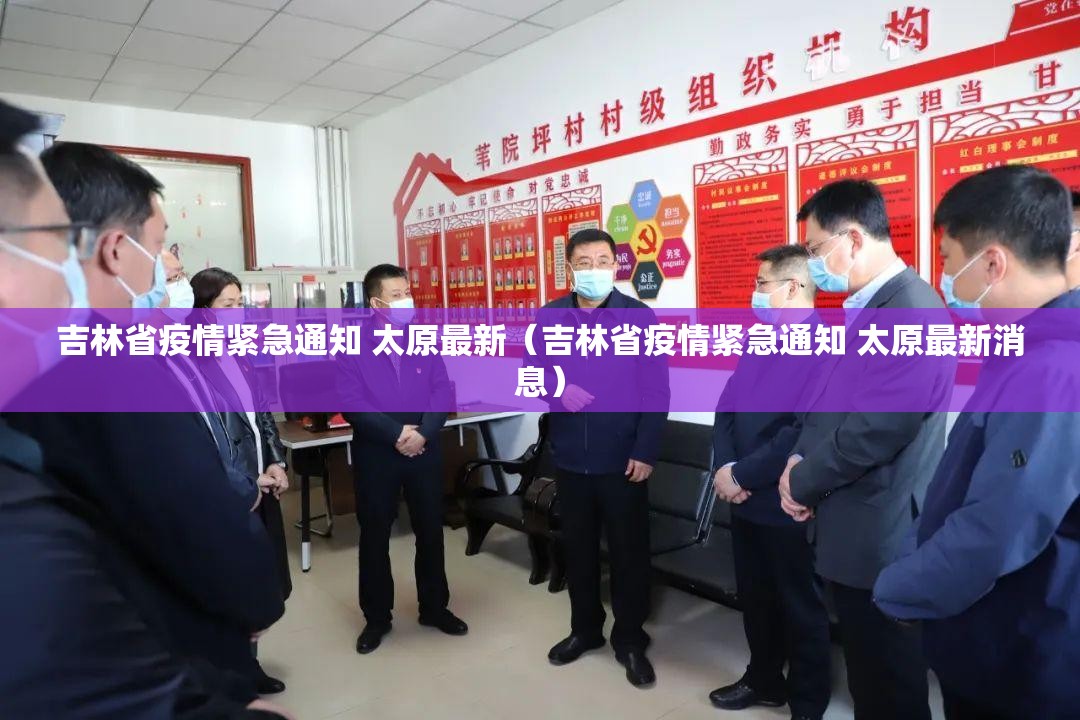 吉林省疫情紧急通知 太原最新（吉林省疫情紧急通知 太原最新消息）