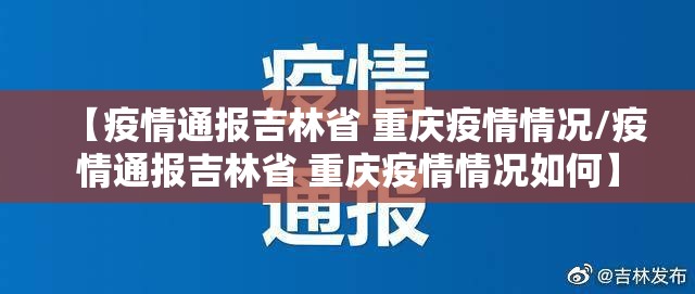 【疫情通报吉林省 重庆疫情情况/疫情通报吉林省 重庆疫情情况如何】