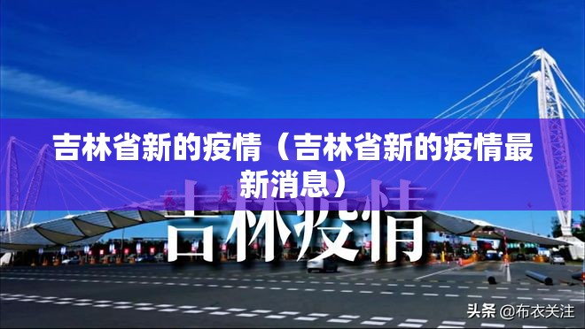 吉林省新的疫情（吉林省新的疫情最新消息）