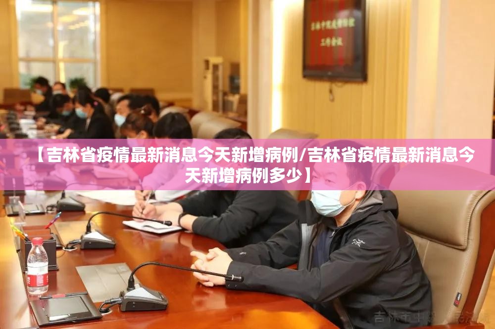 【吉林省疫情最新消息今天新增病例/吉林省疫情最新消息今天新增病例多少】