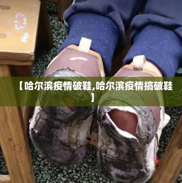 【哈尔滨疫情破鞋,哈尔滨疫情搞破鞋】