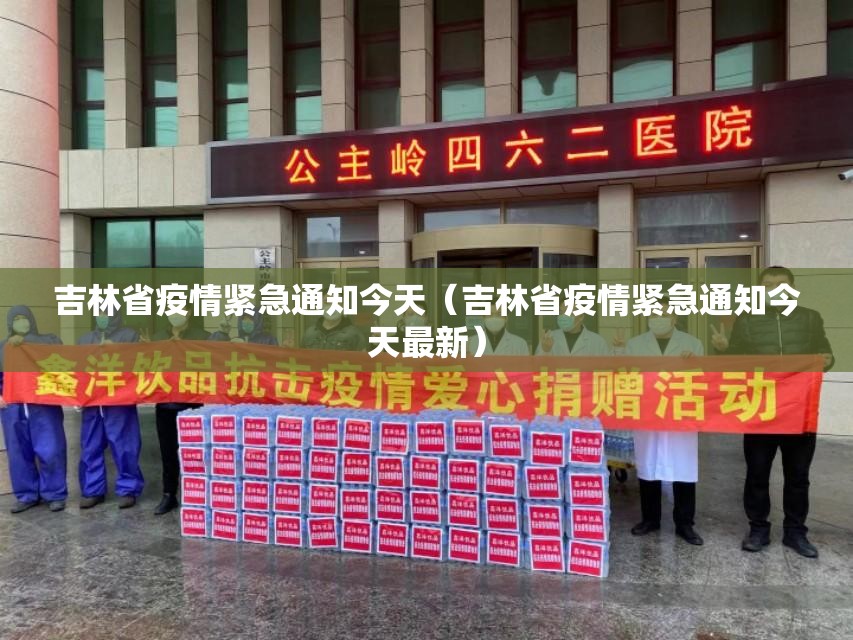 吉林省疫情紧急通知今天（吉林省疫情紧急通知今天最新）