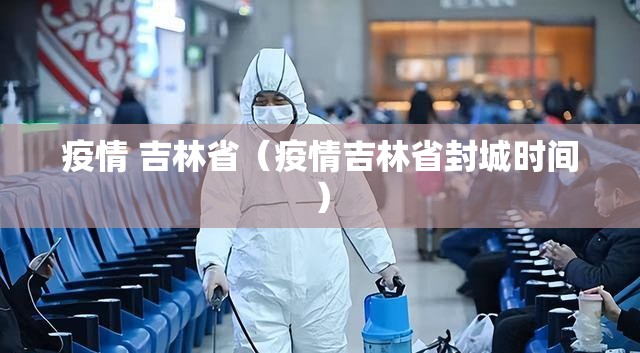 疫情 吉林省（疫情吉林省封城时间）