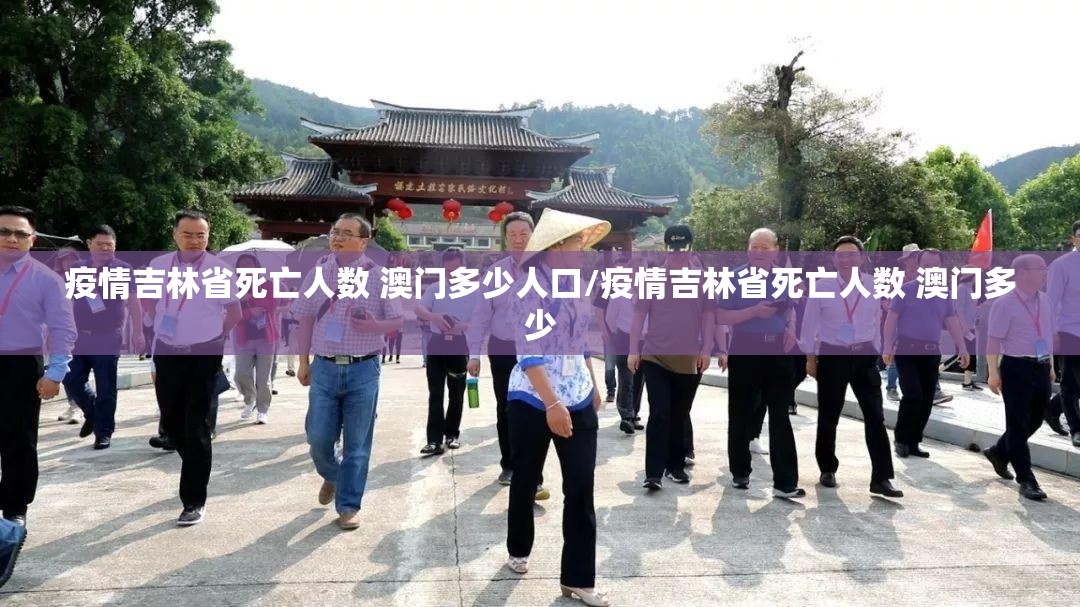 疫情吉林省死亡人数 澳门多少人口/疫情吉林省死亡人数 澳门多少