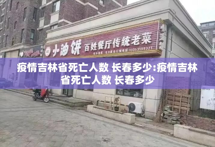 疫情吉林省死亡人数 长春多少:疫情吉林省死亡人数 长春多少