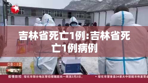 吉林省死亡1例:吉林省死亡1例病例