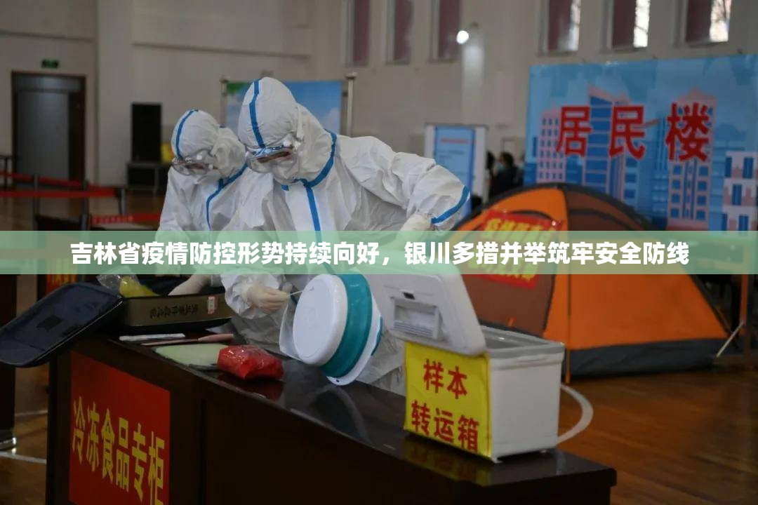 吉林省疫情防控形势持续向好，银川多措并举筑牢安全防线