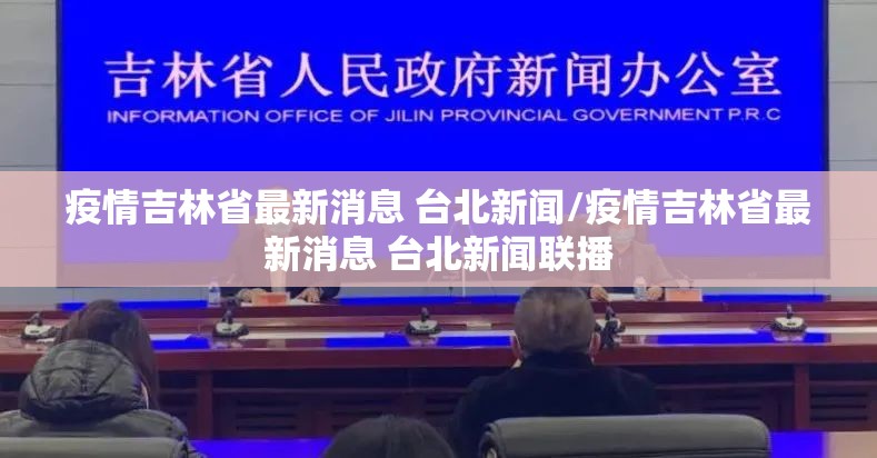 疫情吉林省最新消息 台北新闻/疫情吉林省最新消息 台北新闻联播