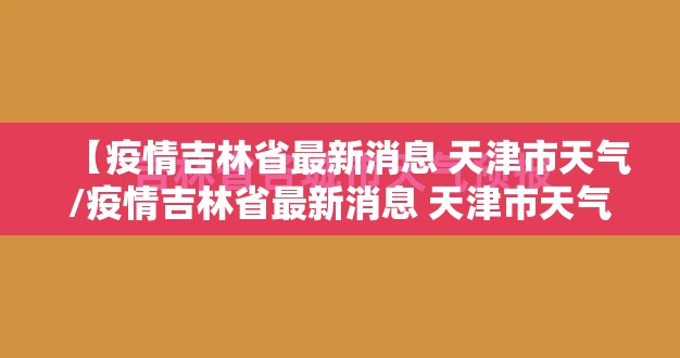 【疫情吉林省最新消息 天津市天气/疫情吉林省最新消息 天津市天气】