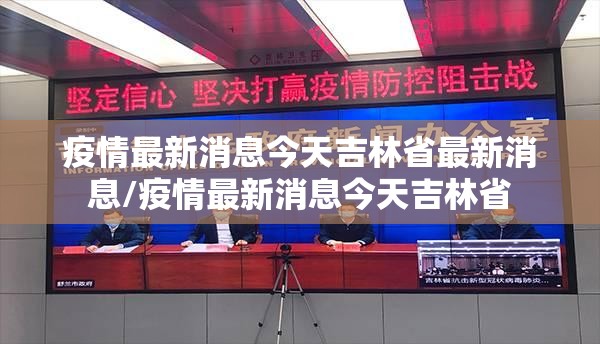 疫情最新消息今天吉林省最新消息/疫情最新消息今天吉林省