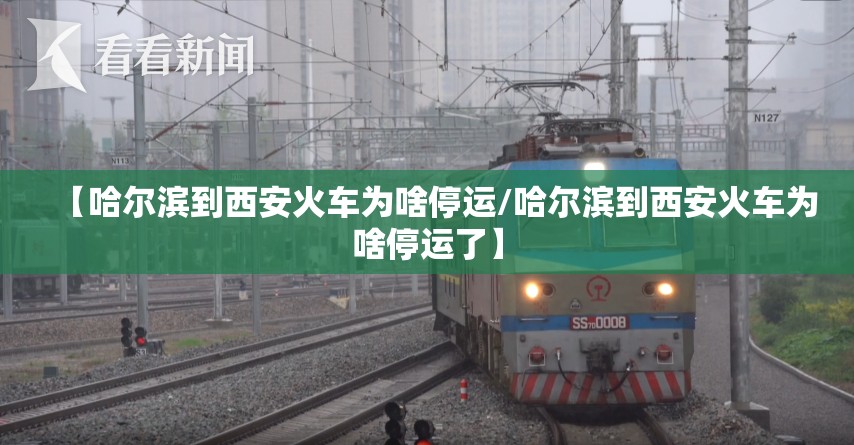【哈尔滨到西安火车为啥停运/哈尔滨到西安火车为啥停运了】