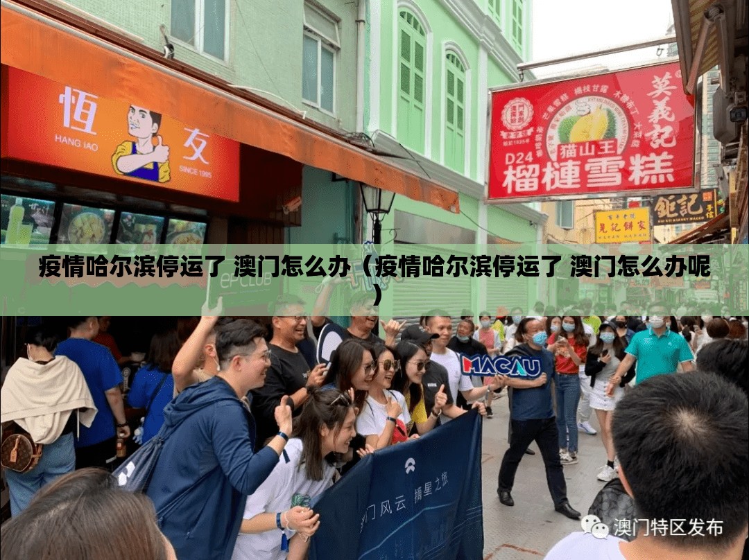 疫情哈尔滨停运了 澳门怎么办（疫情哈尔滨停运了 澳门怎么办呢）