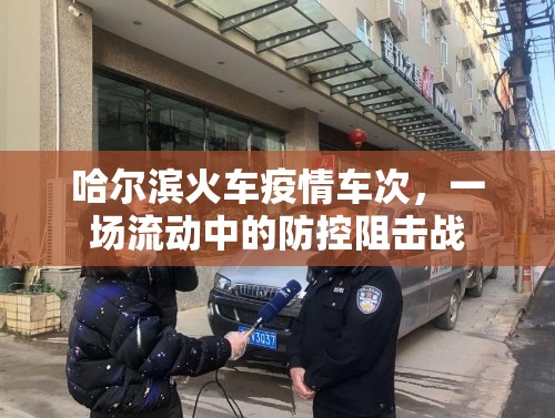 哈尔滨火车疫情车次，一场流动中的防控阻击战