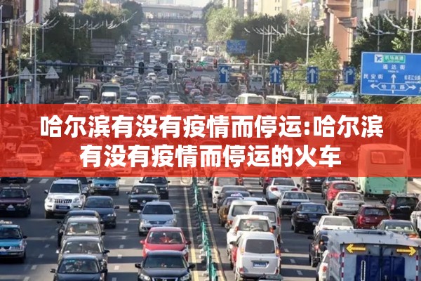哈尔滨有没有疫情而停运:哈尔滨有没有疫情而停运的火车