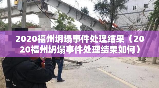 2020福州坍塌事件处理结果（2020福州坍塌事件处理结果如何）