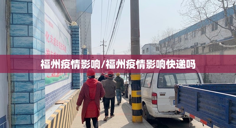 福州疫情影响/福州疫情影响快递吗