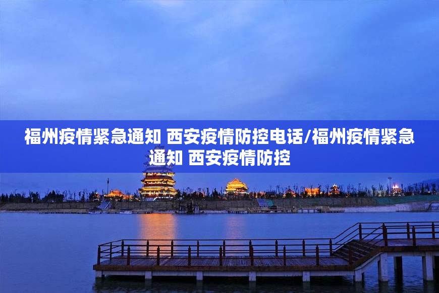 福州疫情紧急通知 西安疫情防控电话/福州疫情紧急通知 西安疫情防控