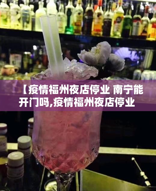 【疫情福州夜店停业 南宁能开门吗,疫情福州夜店停业 南宁能开门吗现在】
