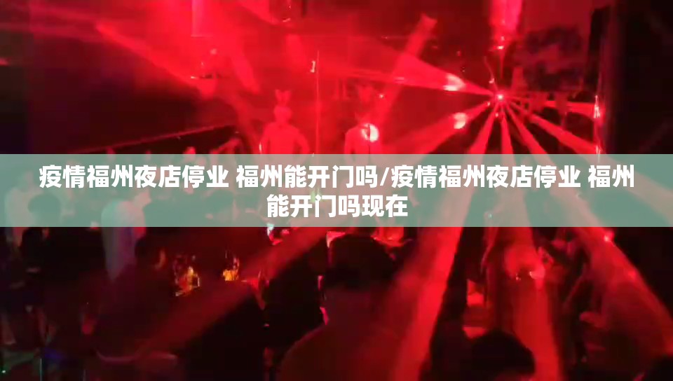 疫情福州夜店停业 福州能开门吗/疫情福州夜店停业 福州能开门吗现在