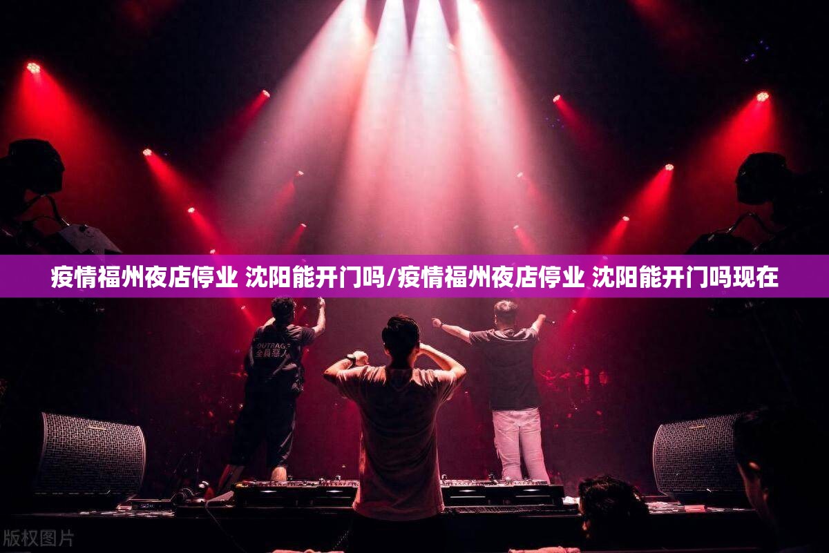 疫情福州夜店停业 沈阳能开门吗/疫情福州夜店停业 沈阳能开门吗现在