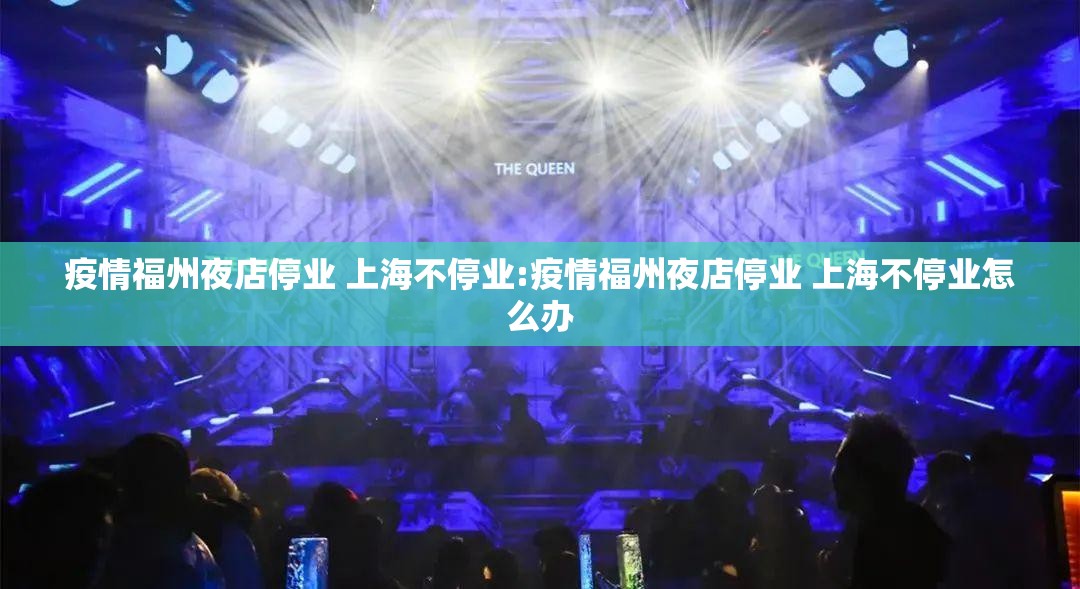 疫情福州夜店停业 上海不停业:疫情福州夜店停业 上海不停业怎么办