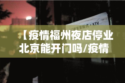 【疫情福州夜店停业 北京能开门吗/疫情福州夜店停业 北京能开门吗现在】