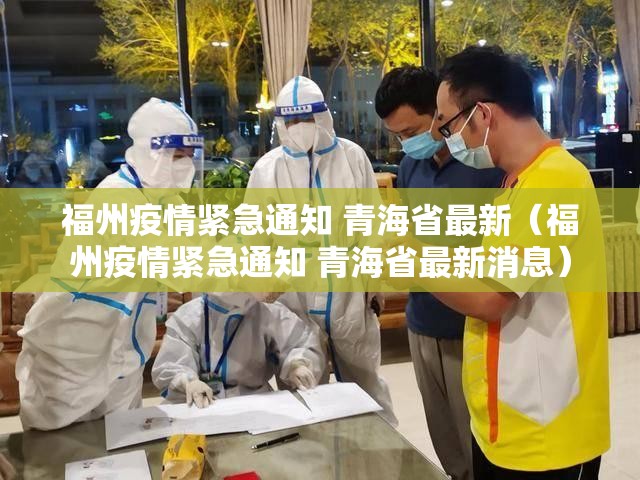 福州疫情紧急通知 青海省最新（福州疫情紧急通知 青海省最新消息）