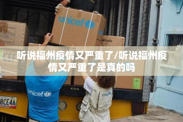 听说福州疫情又严重了/听说福州疫情又严重了是真的吗