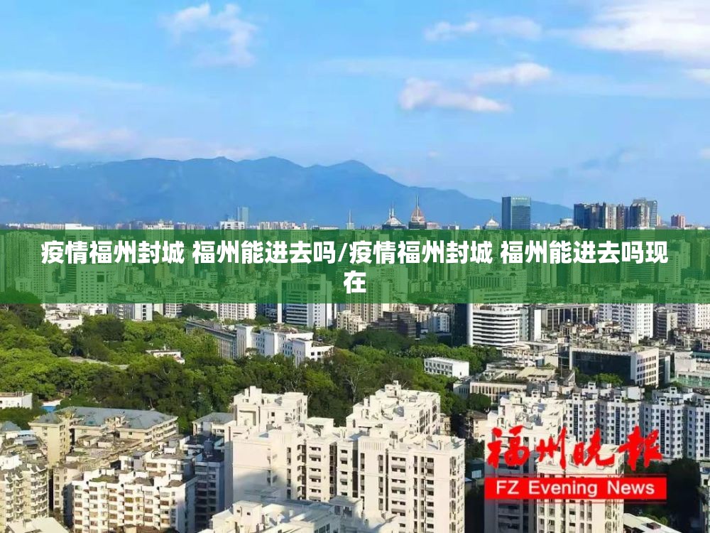 疫情福州封城 福州能进去吗/疫情福州封城 福州能进去吗现在