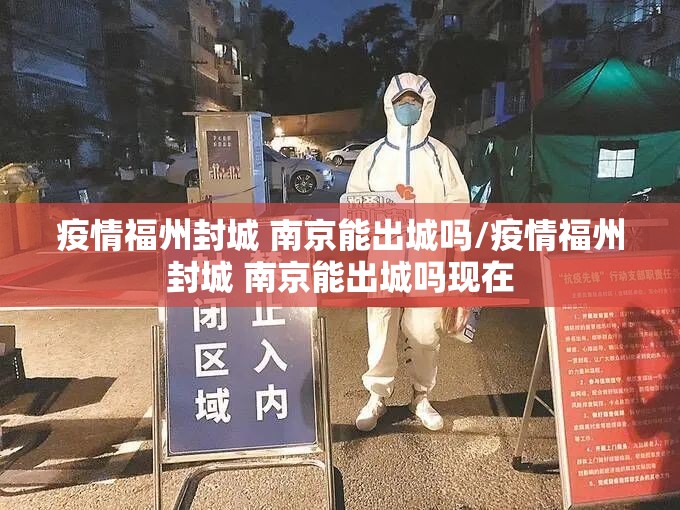 疫情福州封城 南京能出城吗/疫情福州封城 南京能出城吗现在