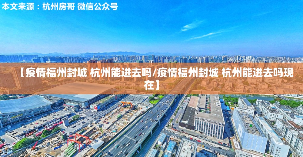 【疫情福州封城 杭州能进去吗/疫情福州封城 杭州能进去吗现在】
