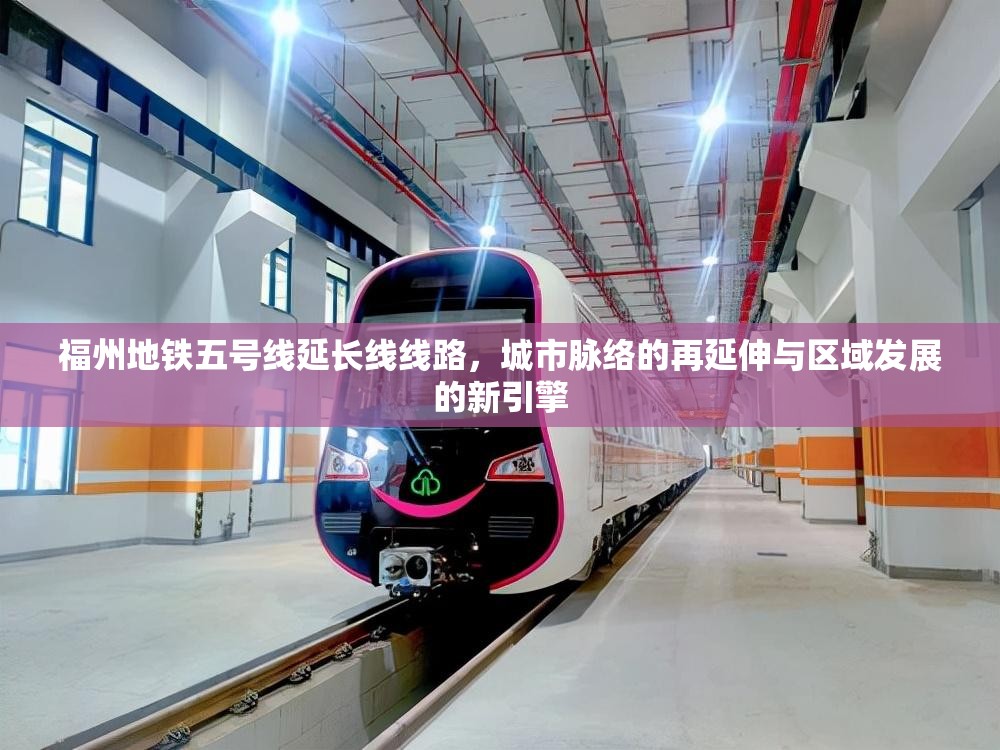 福州地铁五号线延长线线路，城市脉络的再延伸与区域发展的新引擎