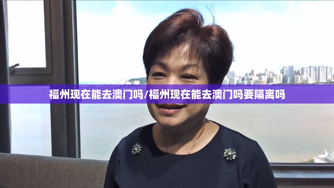 福州现在能去澳门吗/福州现在能去澳门吗要隔离吗